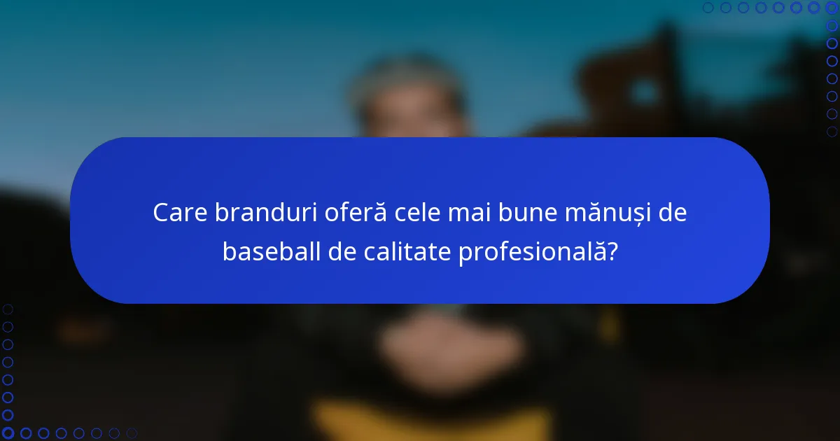 Care branduri oferă cele mai bune mănuși de baseball de calitate profesională?