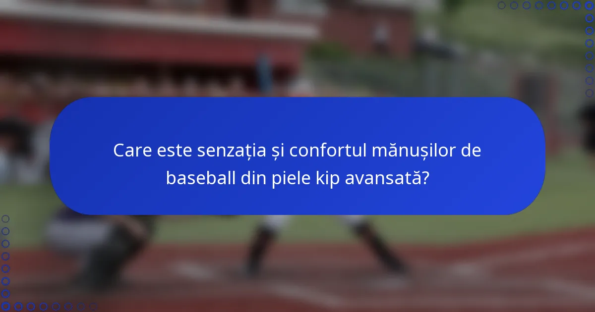 Care este senzația și confortul mănușilor de baseball din piele kip avansată?