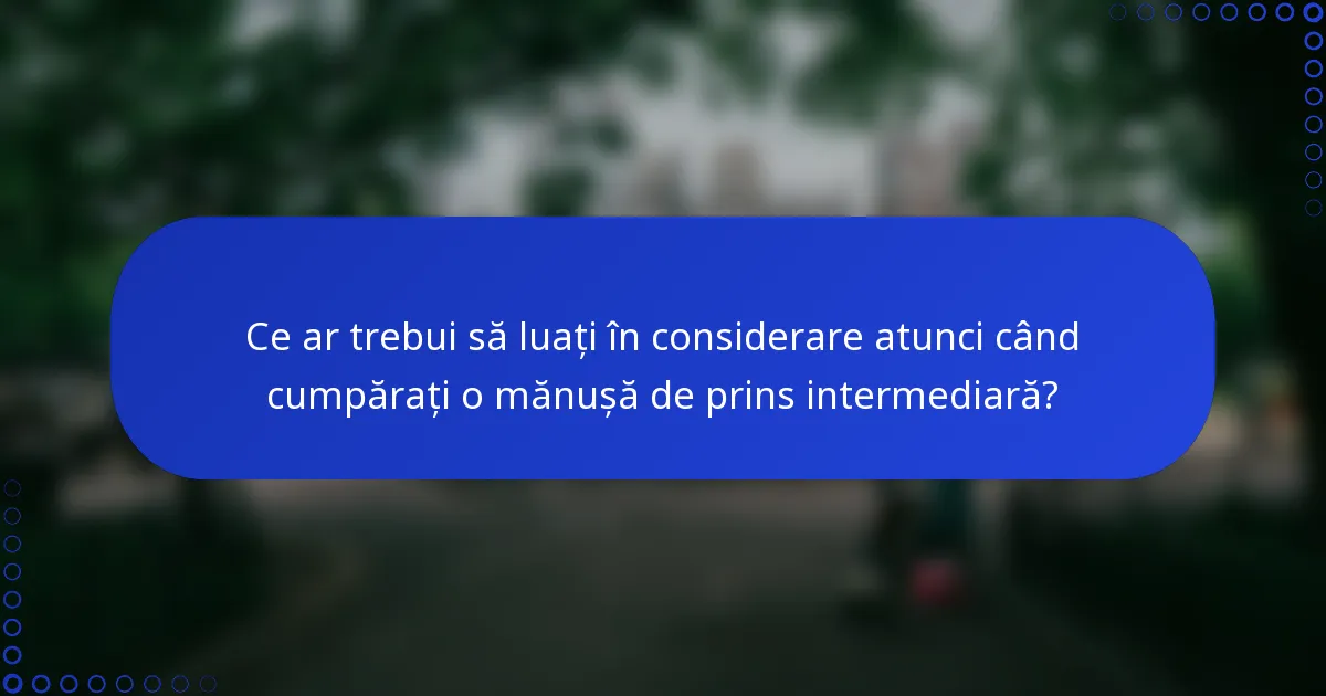 Ce ar trebui să luați în considerare atunci când cumpărați o mănușă de prins intermediară?