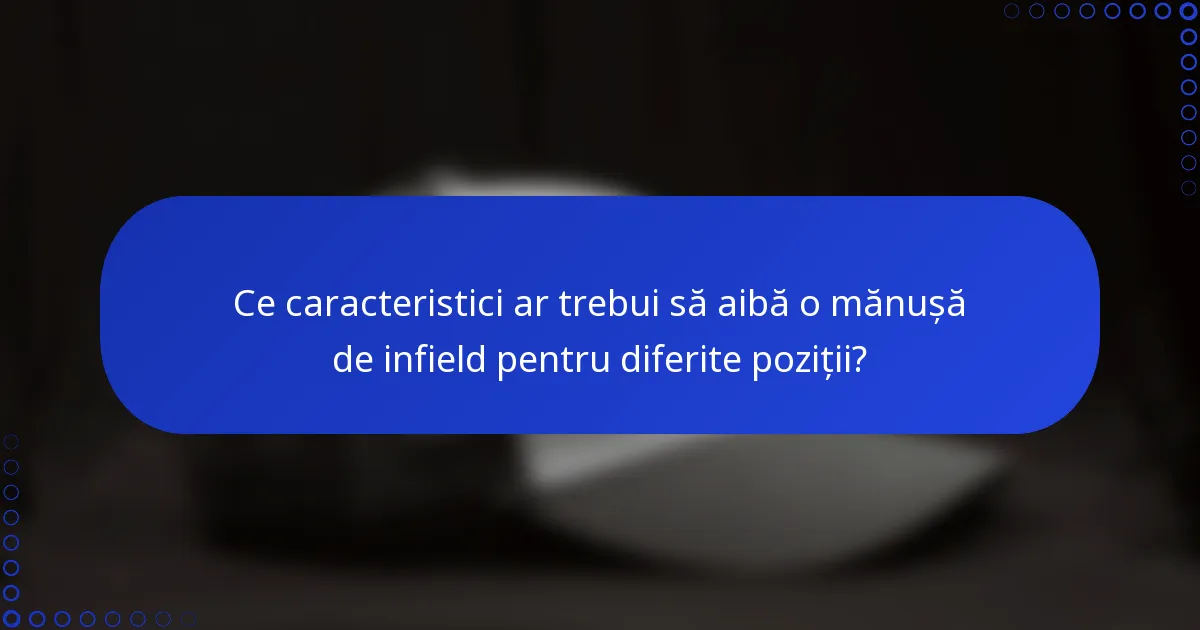 Ce caracteristici ar trebui să aibă o mănușă de infield pentru diferite poziții?
