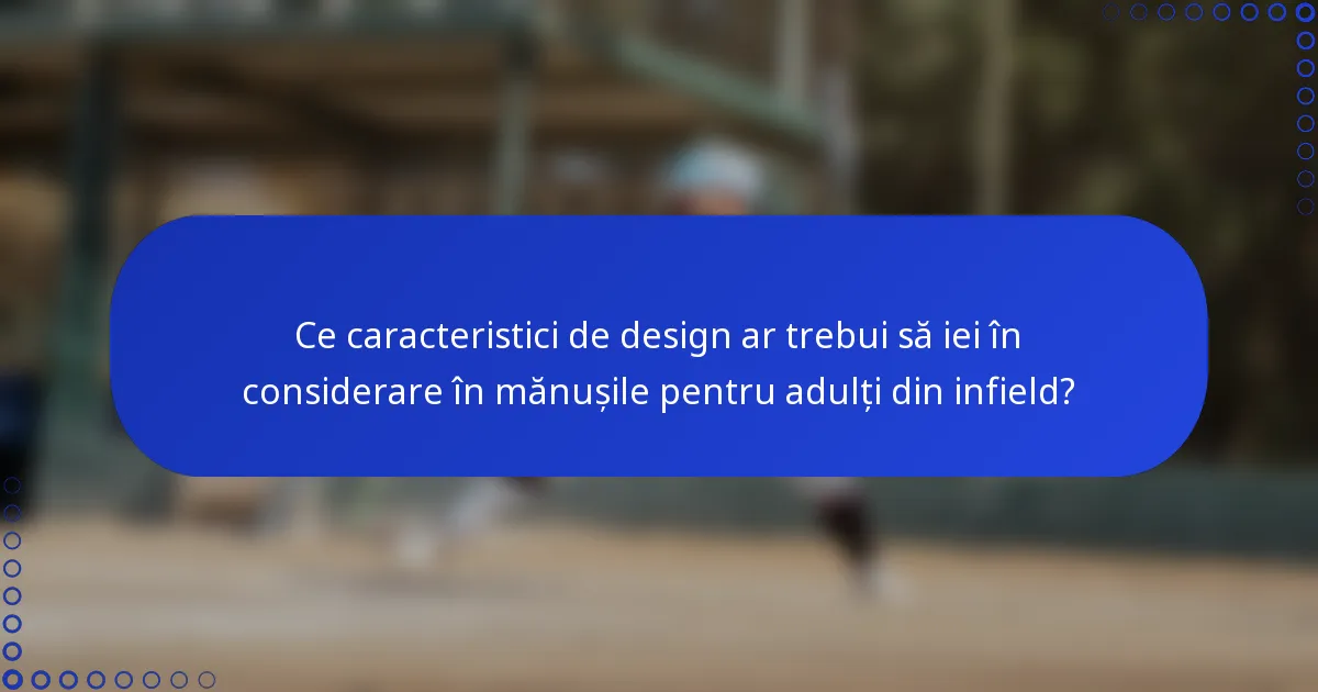 Ce caracteristici de design ar trebui să iei în considerare în mănușile pentru adulți din infield?