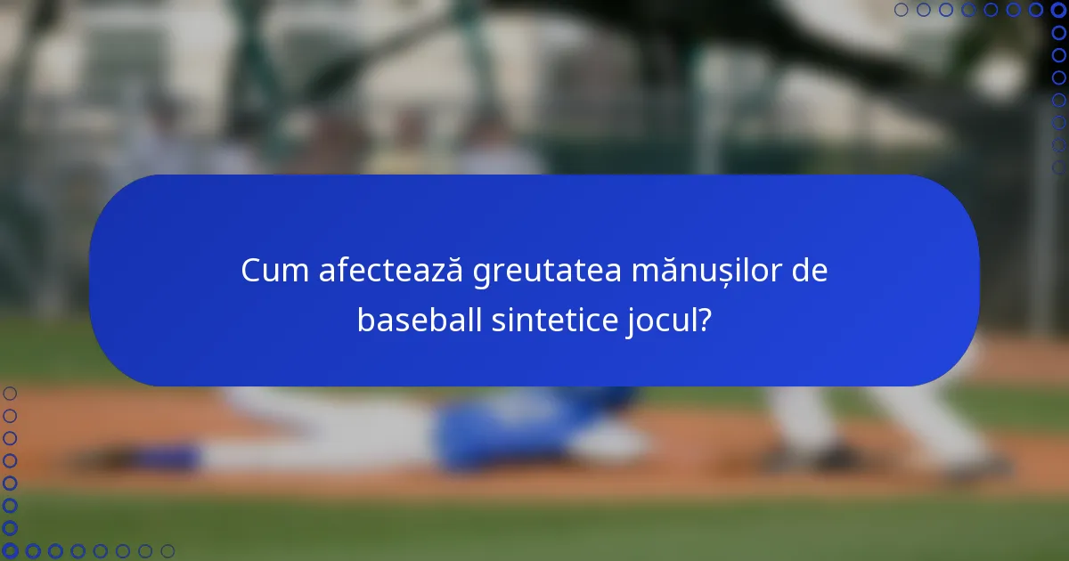 Cum afectează greutatea mănușilor de baseball sintetice jocul?