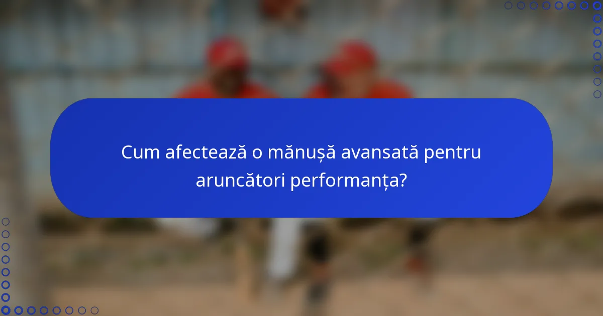 Cum afectează o mănușă avansată pentru aruncători performanța?