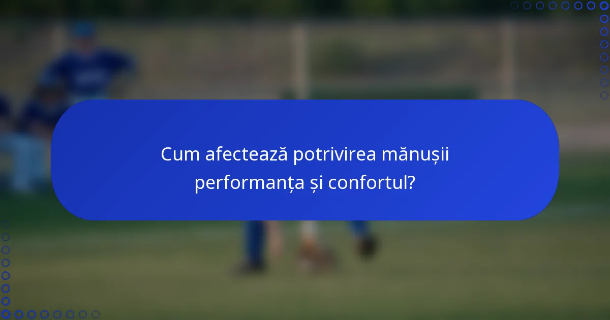 Cum afectează potrivirea mănușii performanța și confortul?