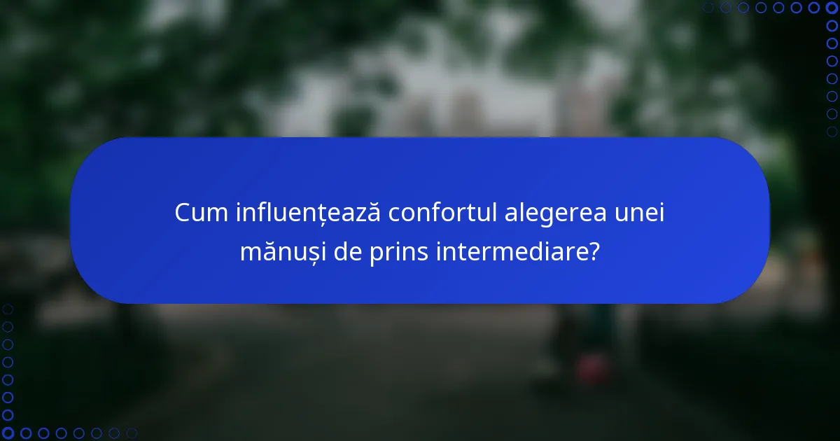 Cum influențează confortul alegerea unei mănuși de prins intermediare?