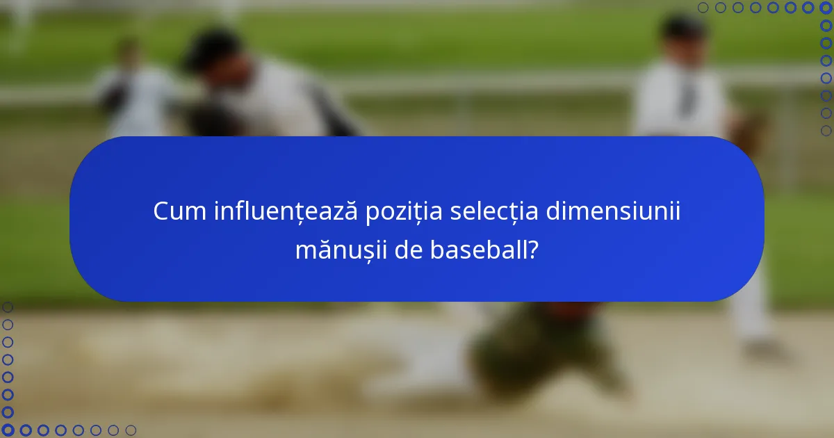 Cum influențează poziția selecția dimensiunii mănușii de baseball?