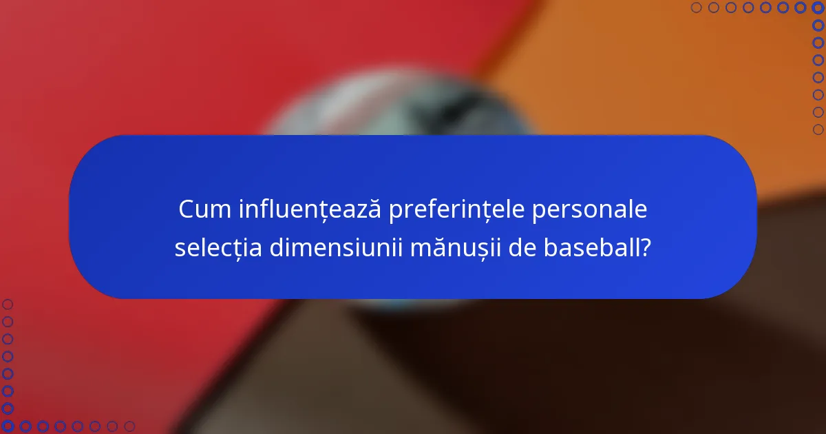 Cum influențează preferințele personale selecția dimensiunii mănușii de baseball?