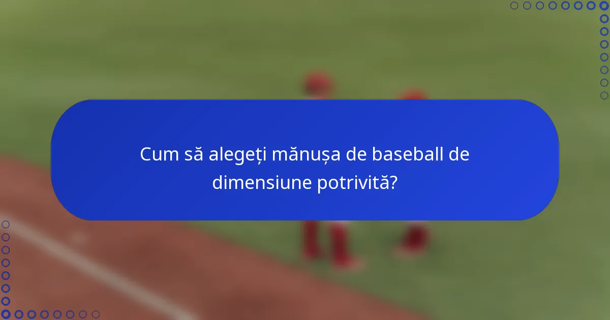 Cum să alegeți mănușa de baseball de dimensiune potrivită?