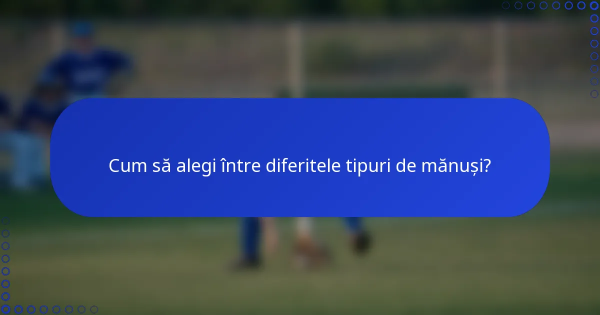 Cum să alegi între diferitele tipuri de mănuși?