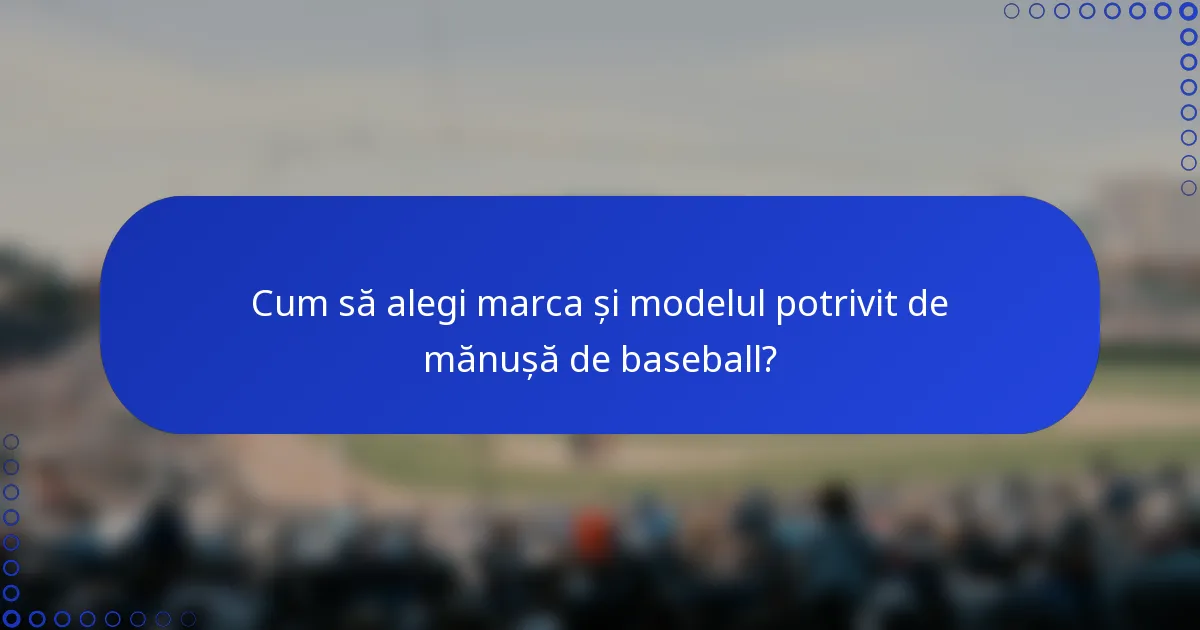 Cum să alegi marca și modelul potrivit de mănușă de baseball?