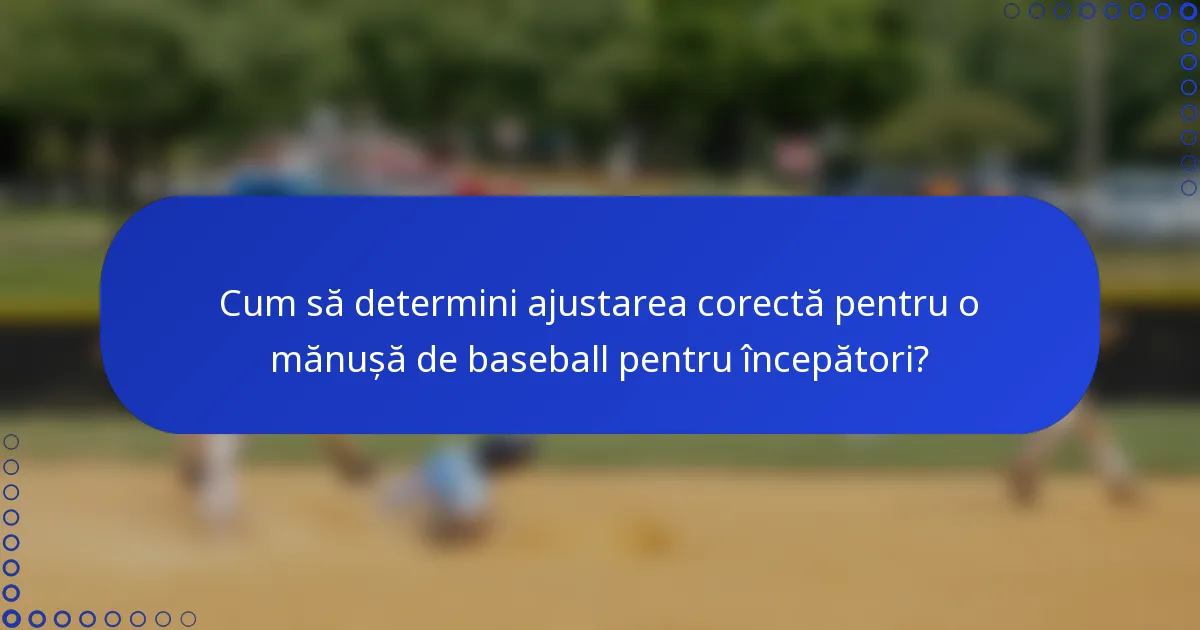Cum să determini ajustarea corectă pentru o mănușă de baseball pentru începători?