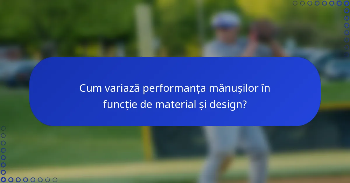 Cum variază performanța mănușilor în funcție de material și design?