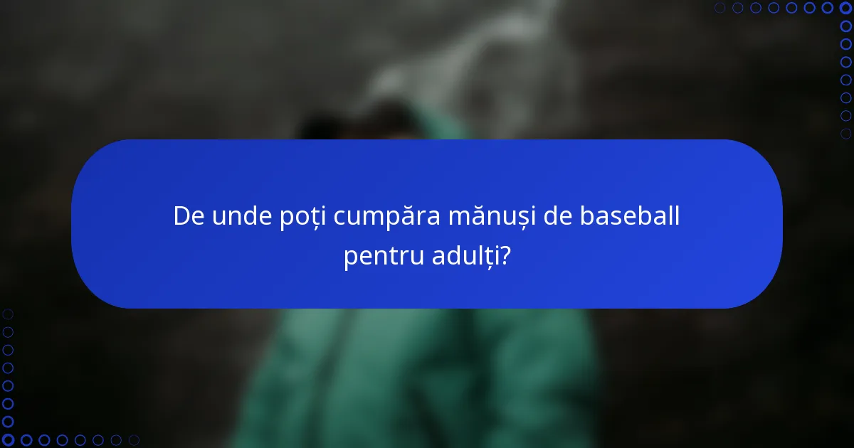 De unde poți cumpăra mănuși de baseball pentru adulți?